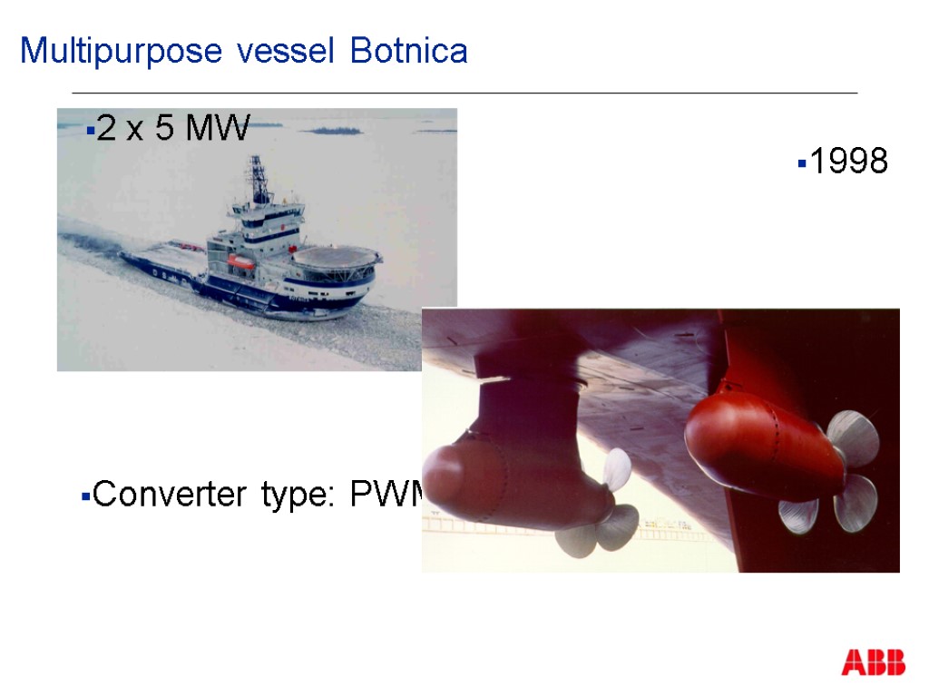 Converter type: PWM 2 x 5 MW 1998 Multipurpose vessel Botnica